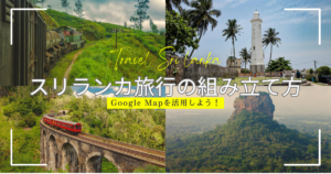 スリランカ旅行の旅程の組み立て方！Google Mapを活用しよう！
