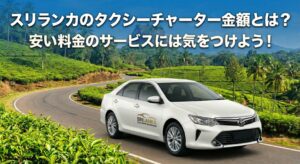 スリランカのタクシーチャーター金額とは？安い料金のサービスには気をつけよう！