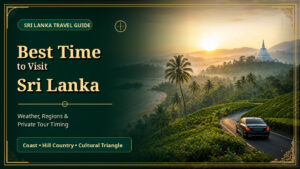 Best Time to Visit Sri Lanka seasonal travel guide with coast hill country cultural triangle and private tour timing